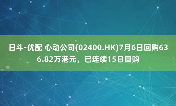 日斗-优配 心动公司(02400.HK)7月6日回购636.82万港元，已连续15日回购